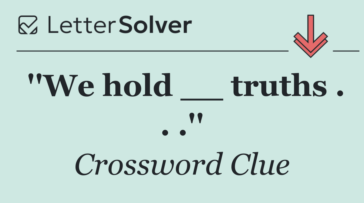 ''We hold __ truths . . .''