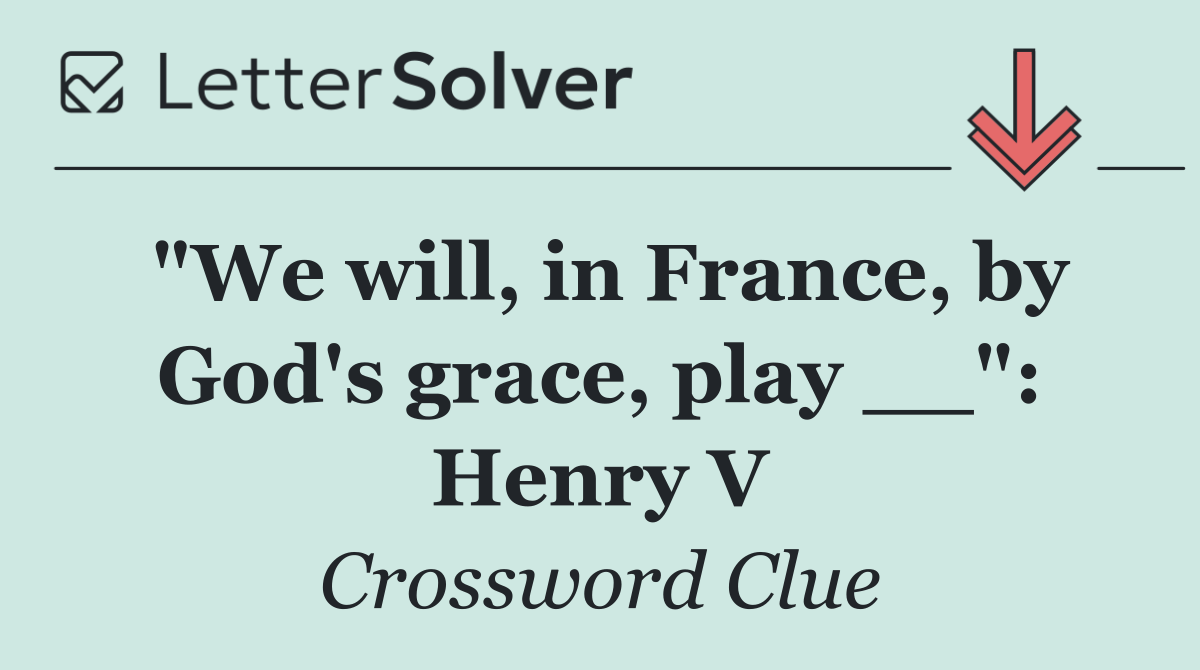 "We will, in France, by God's grace, play __": Henry V