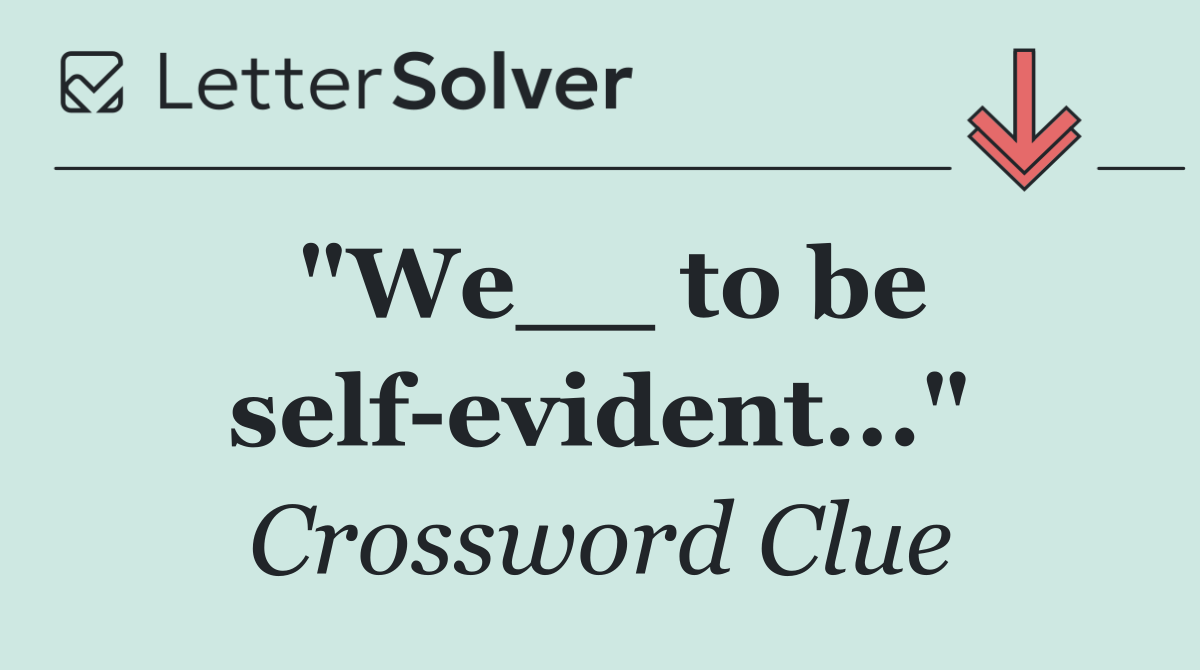 "We__ to be self evident..."