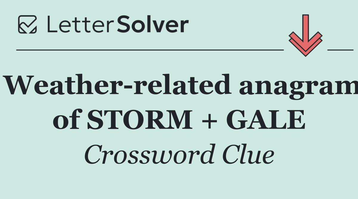 Weather related anagram of STORM + GALE