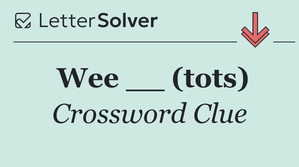 Wee __ (tots)