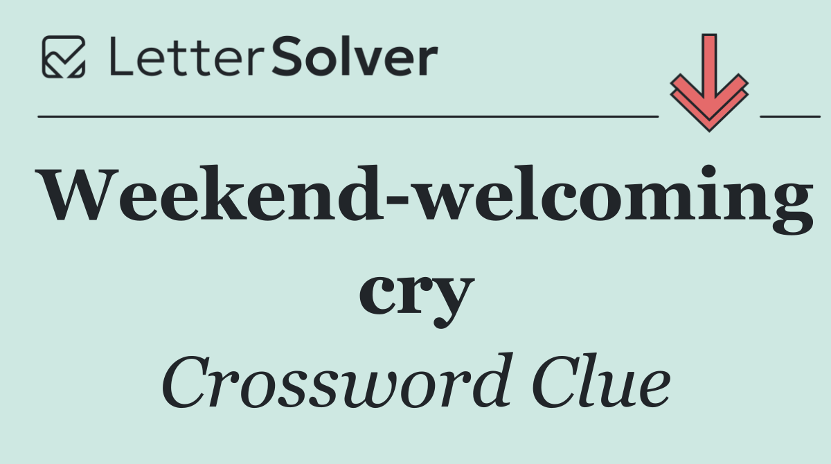 Weekend welcoming cry