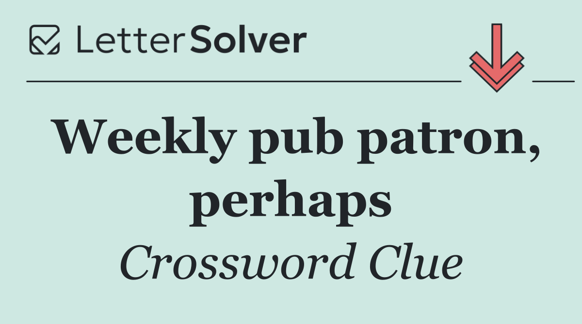 Weekly pub patron, perhaps