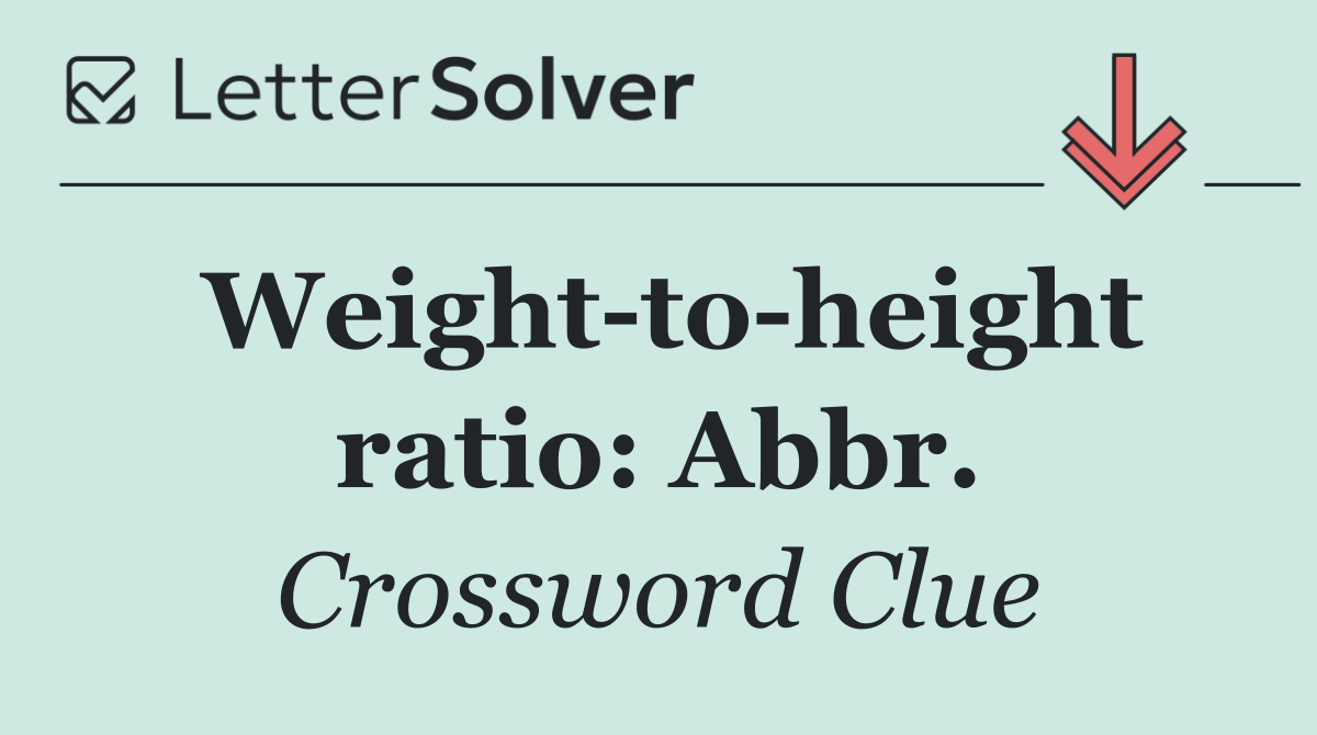 Weight to height ratio: Abbr.