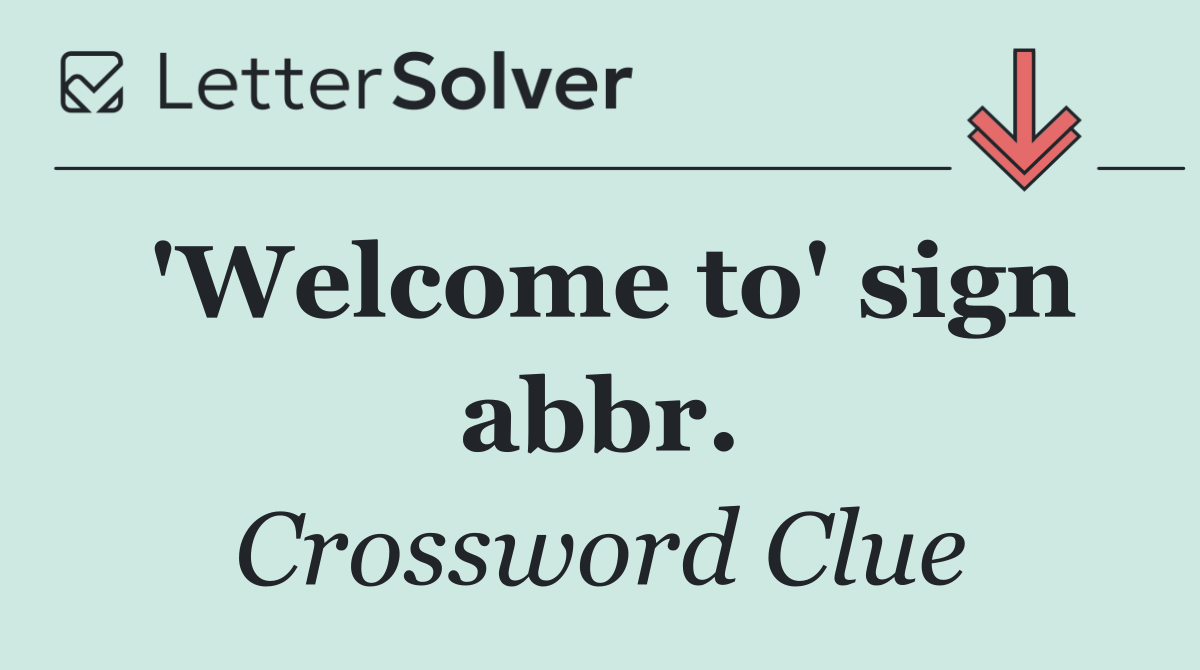 'Welcome to' sign abbr.