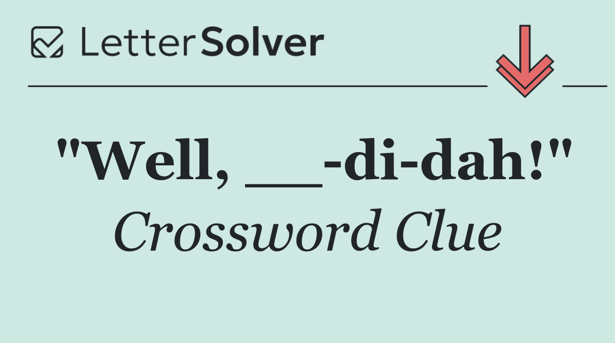 "Well, __ di dah!"