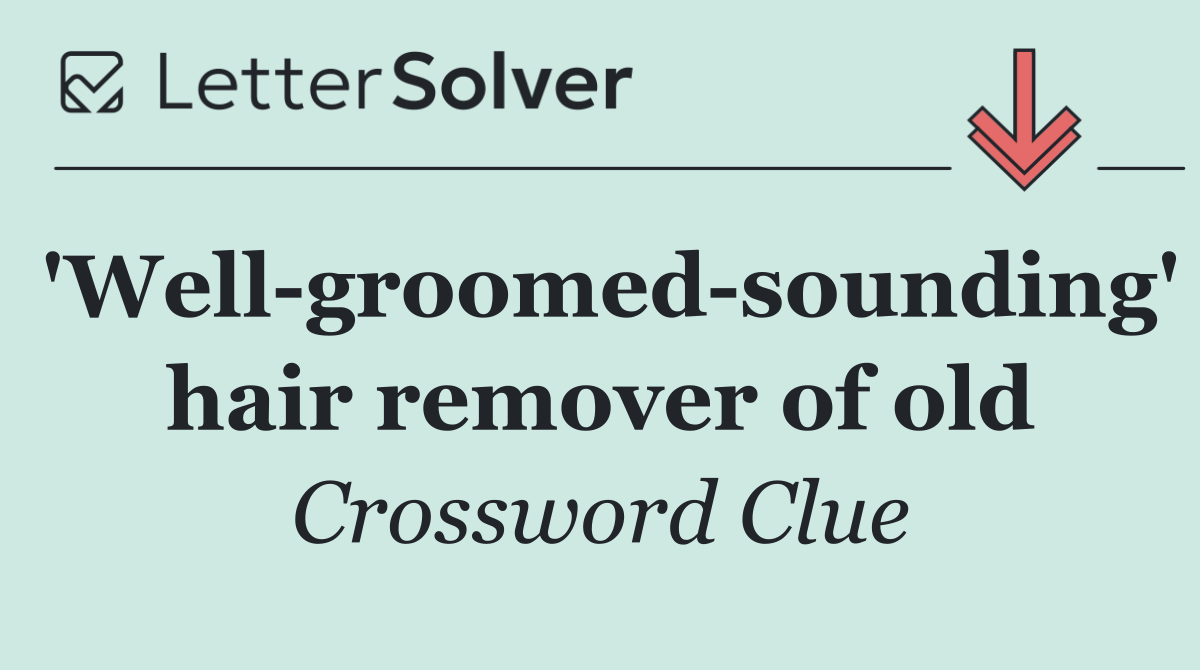 'Well groomed sounding' hair remover of old