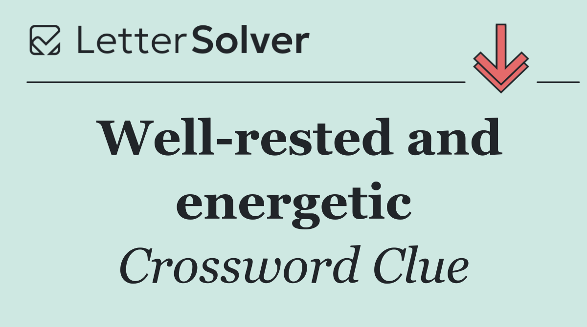Well rested and energetic