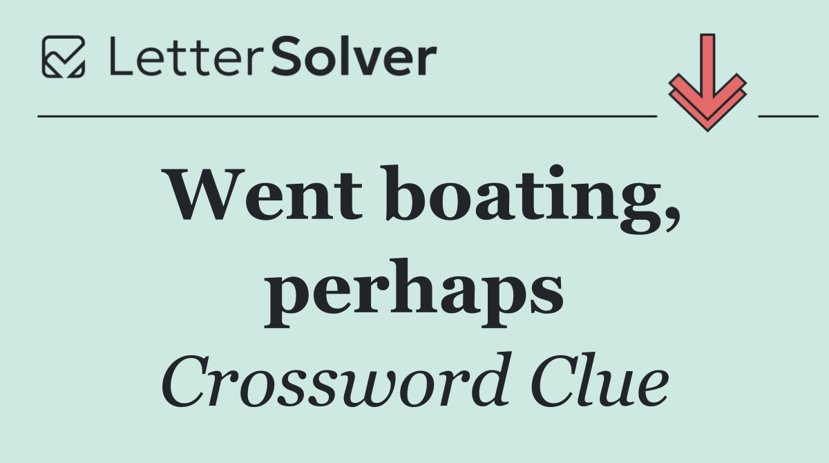 Went boating, perhaps