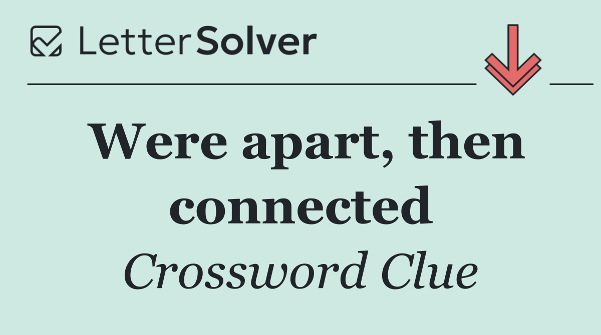 Were apart, then connected