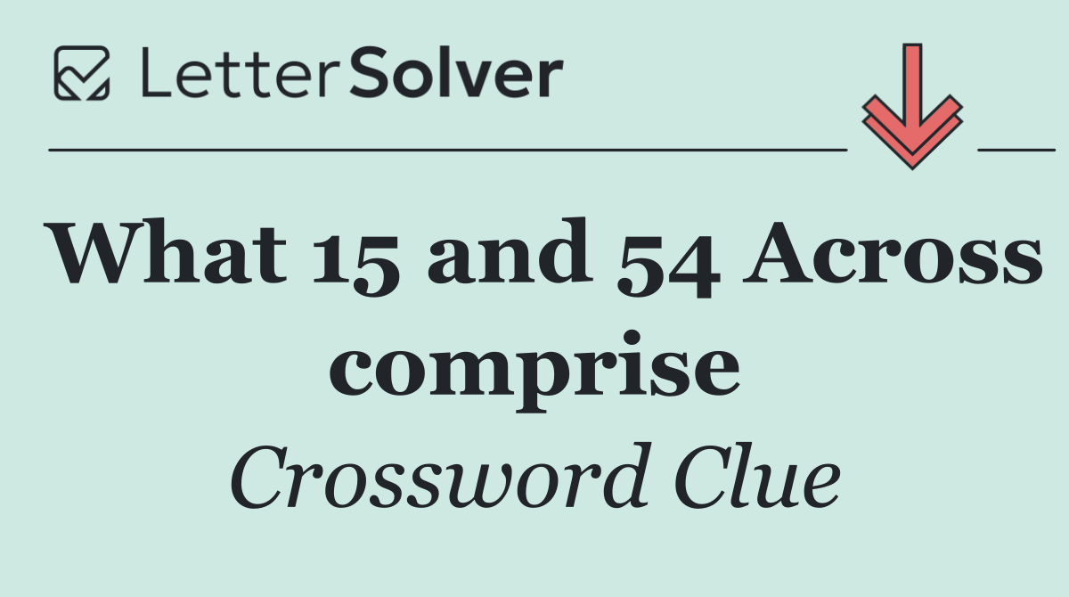 What 15 and 54 Across comprise