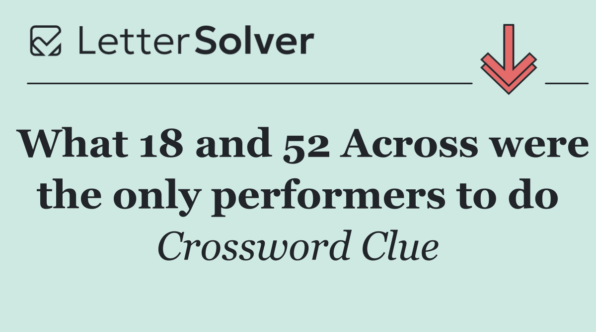 What 18 and 52 Across were the only performers to do