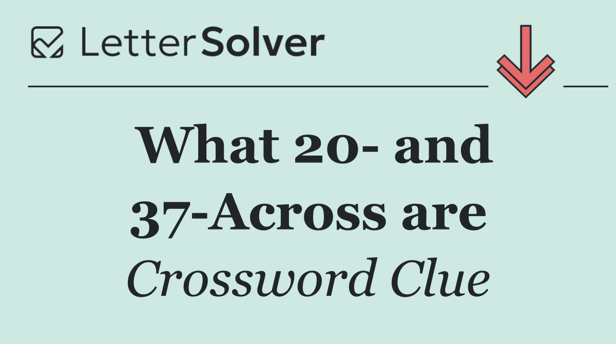 What 20  and 37 Across are