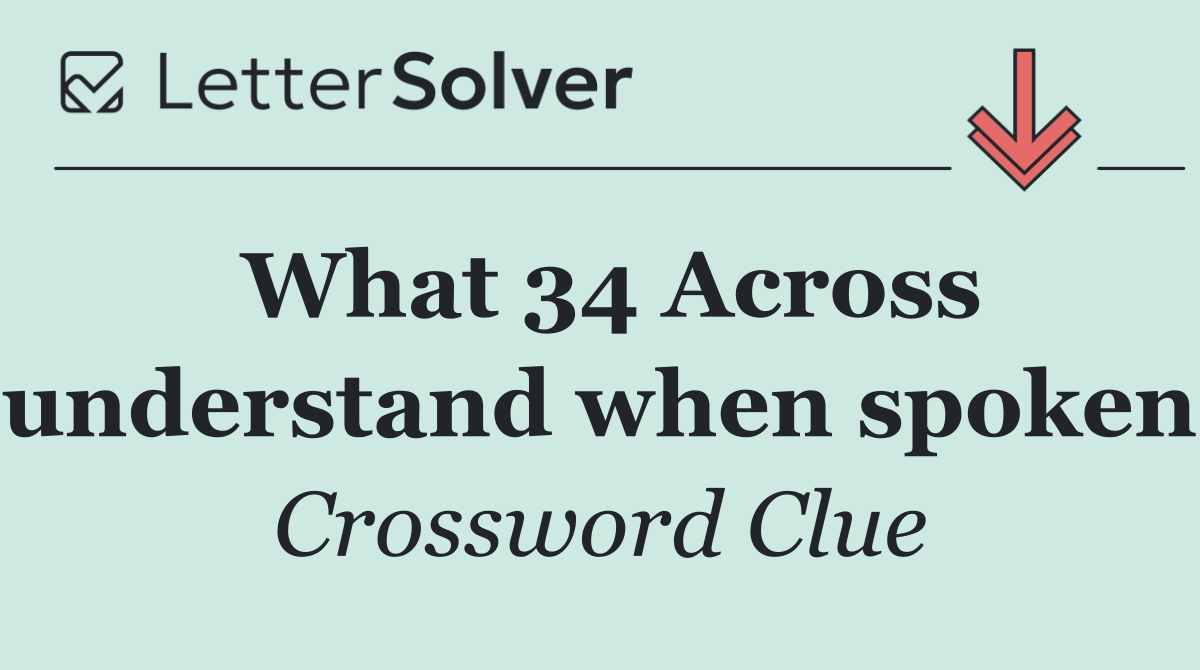 What 34 Across understand when spoken