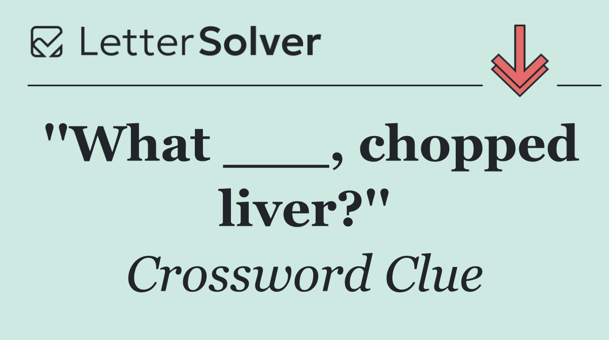 ''What ___, chopped liver?''