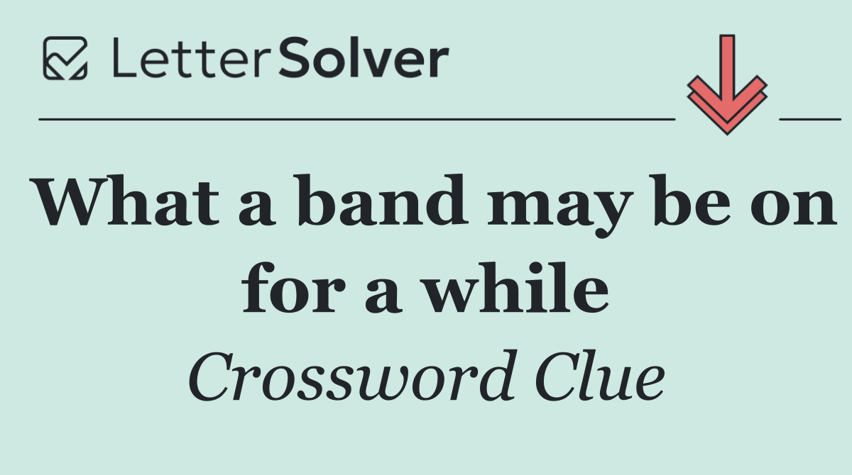 What a band may be on for a while