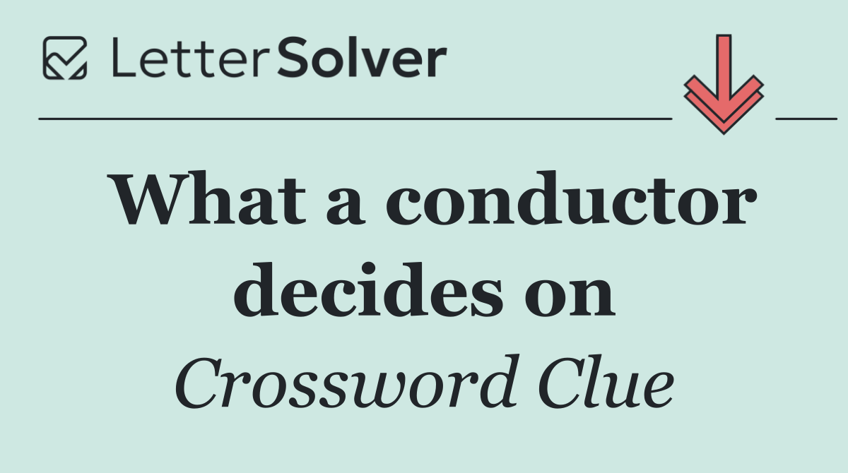 What a conductor decides on