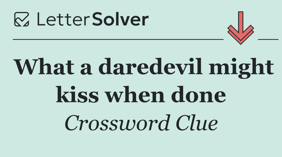 What a daredevil might kiss when done