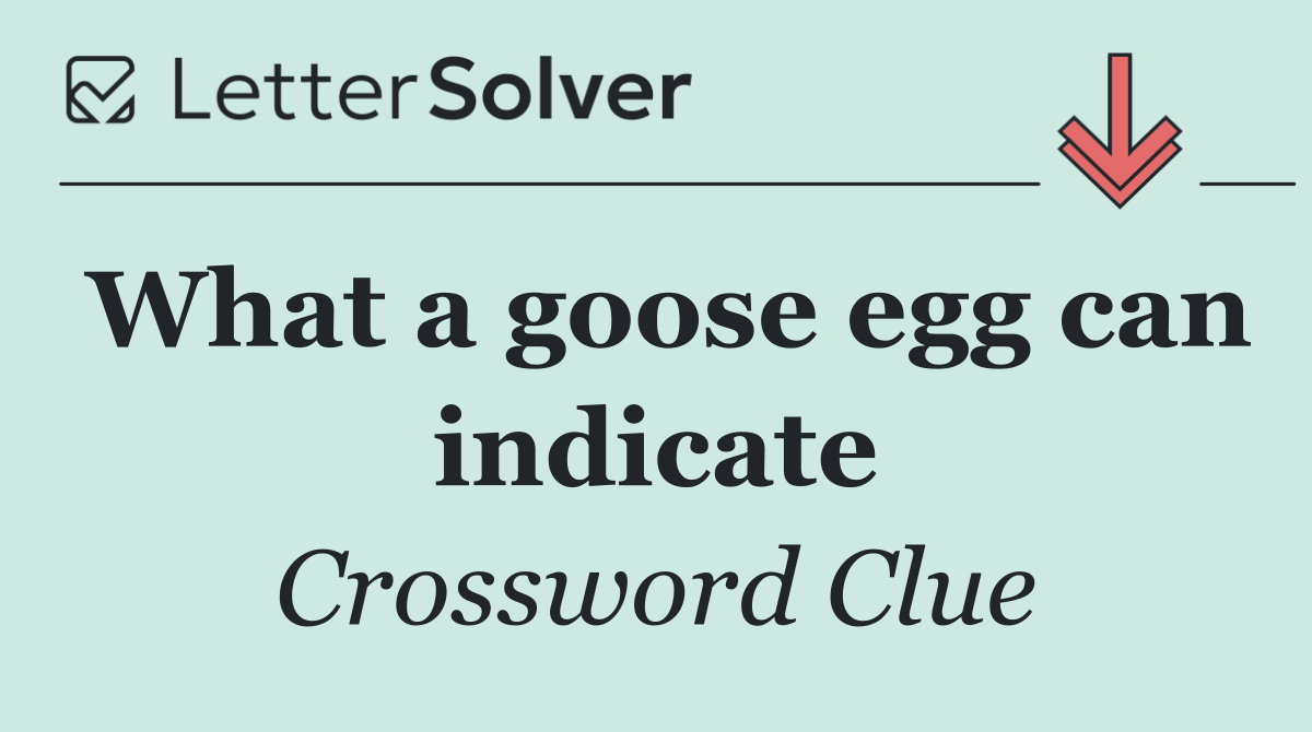 What a goose egg can indicate