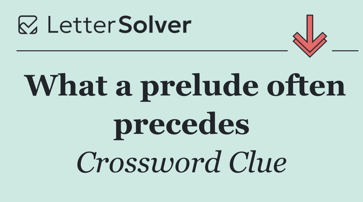 What a prelude often precedes