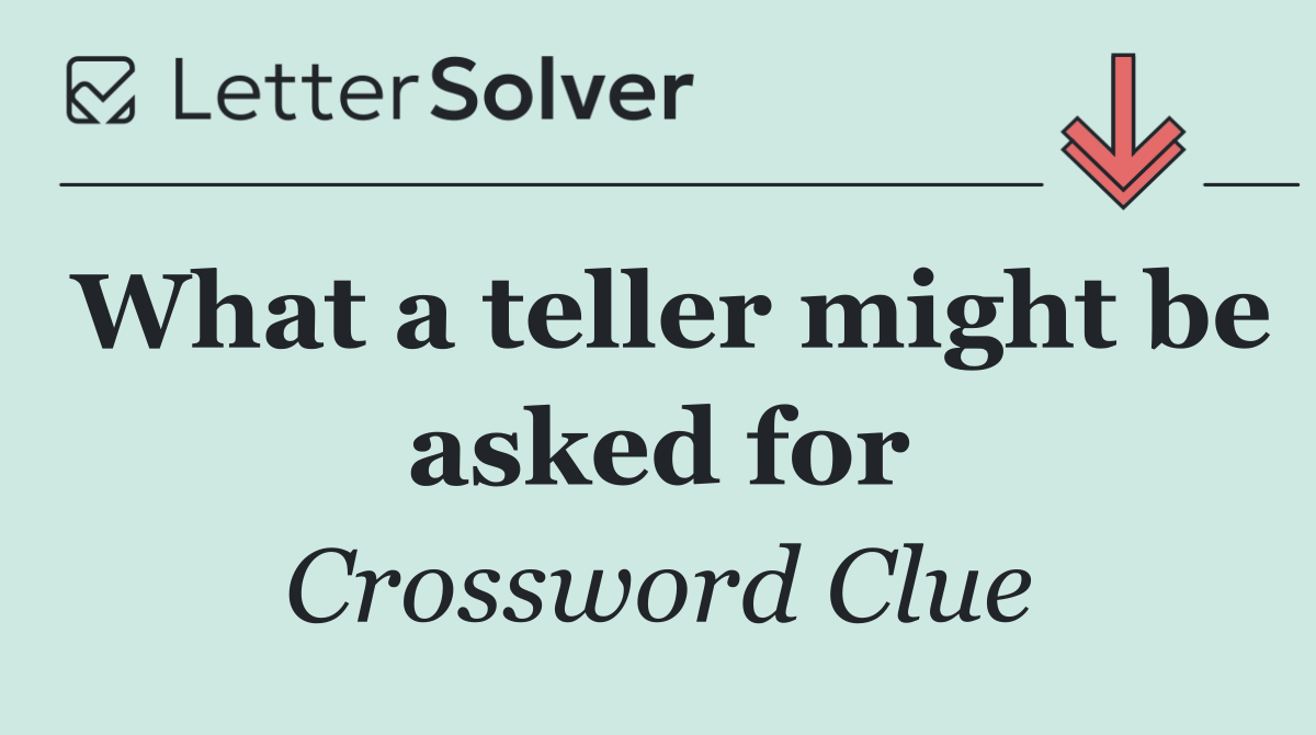 What a teller might be asked for