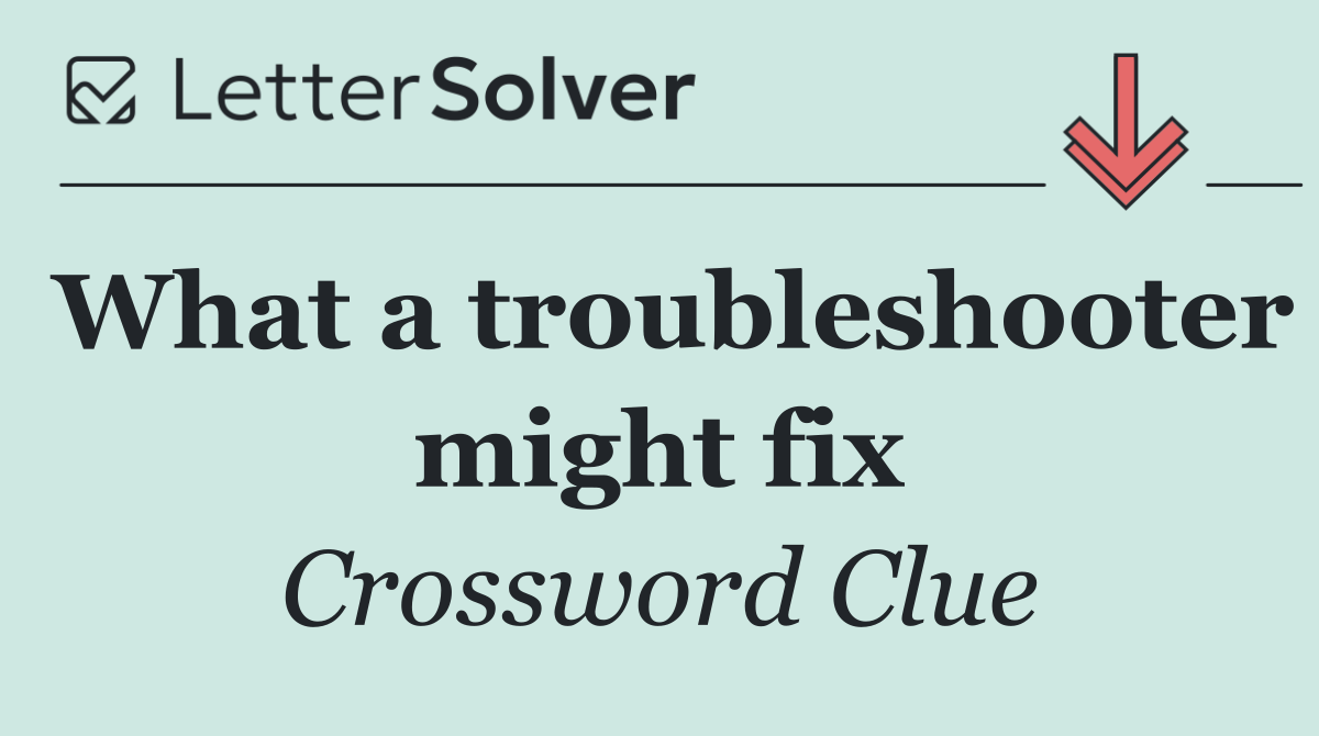 What a troubleshooter might fix