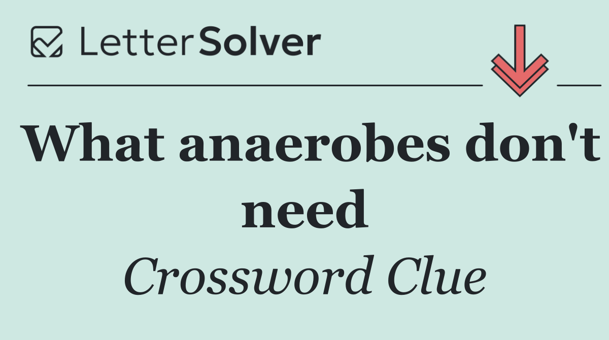 What anaerobes don't need