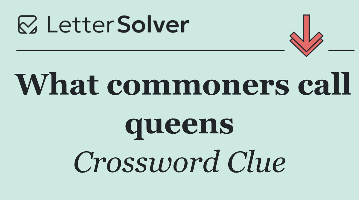 What commoners call queens