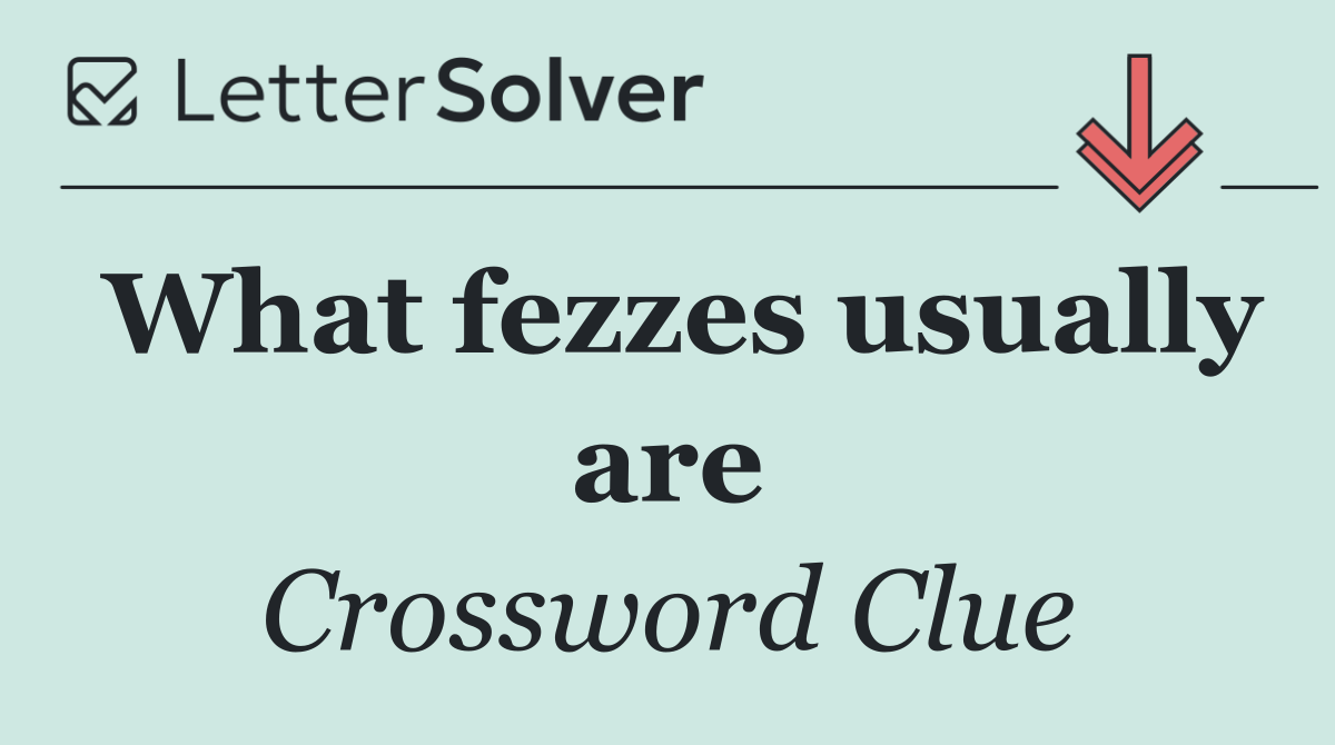 What fezzes usually are