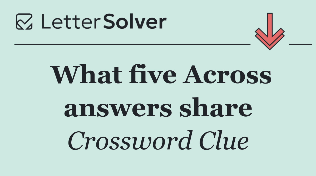 What five Across answers share