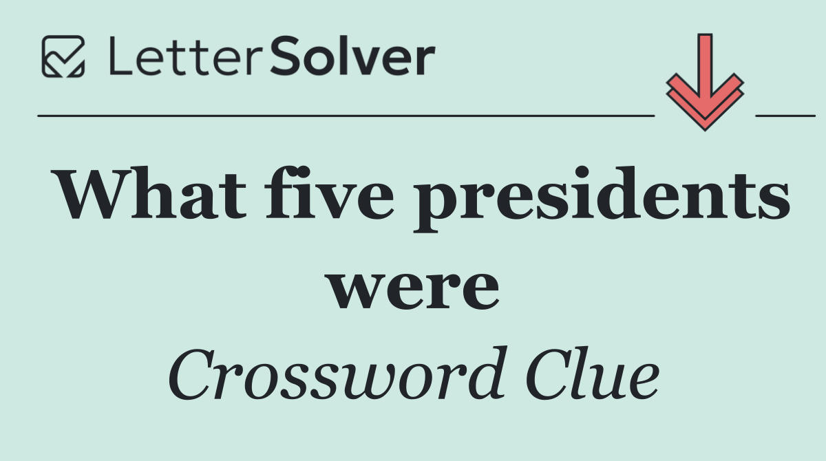 What five presidents were