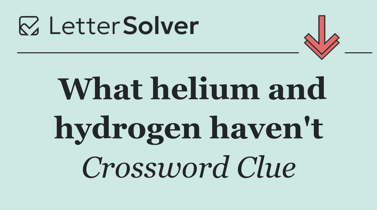 What helium and hydrogen haven't