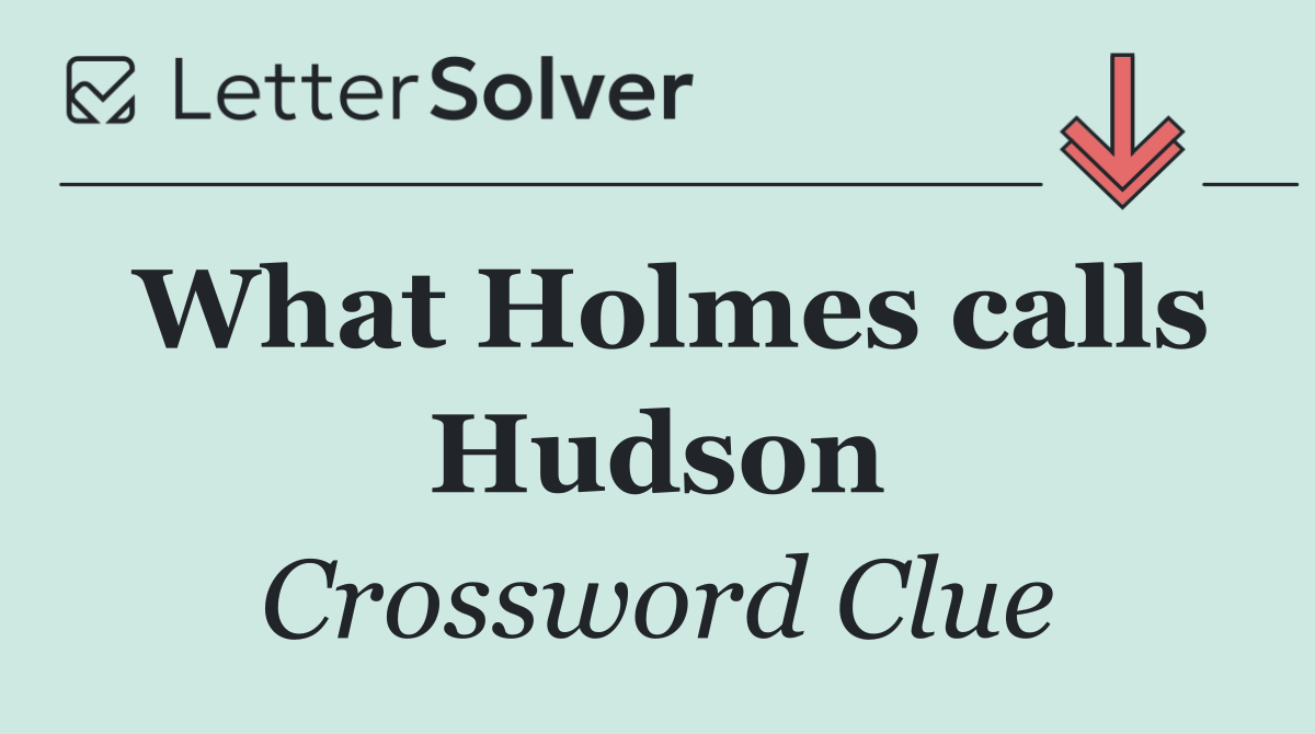 What Holmes calls Hudson