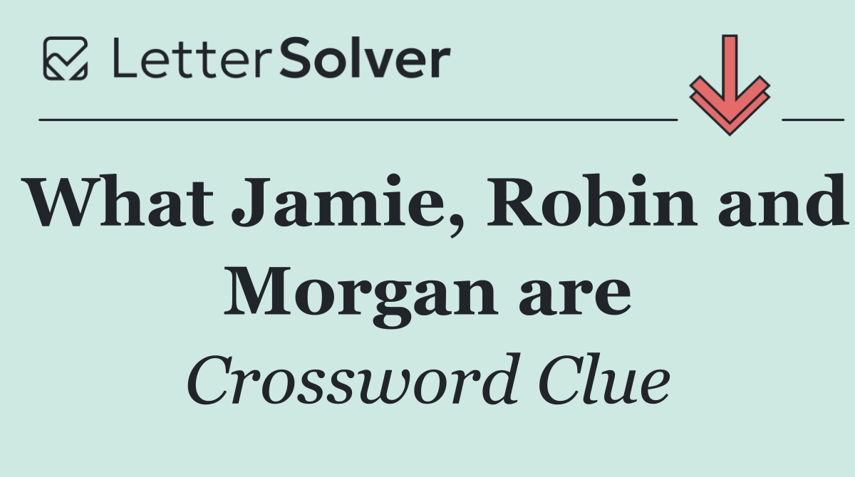 What Jamie, Robin and Morgan are