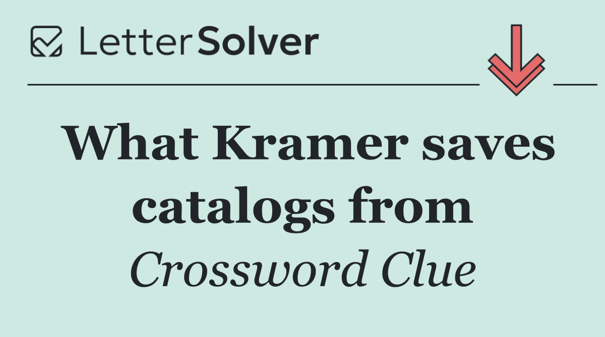 What Kramer saves catalogs from