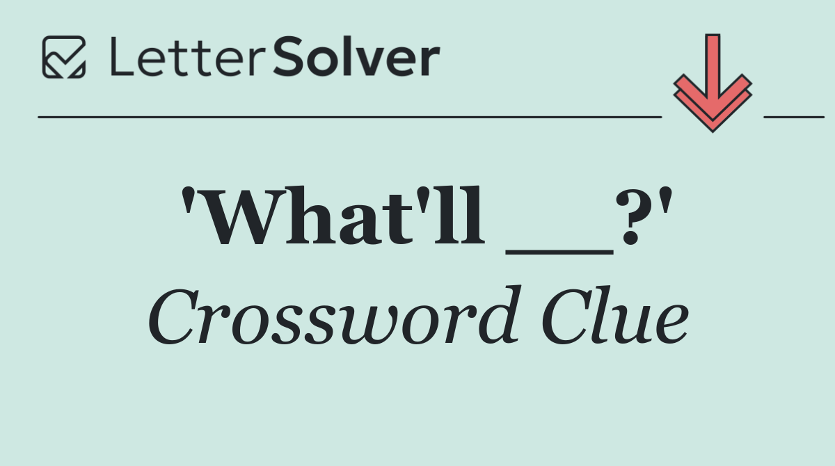 'What'll __?'