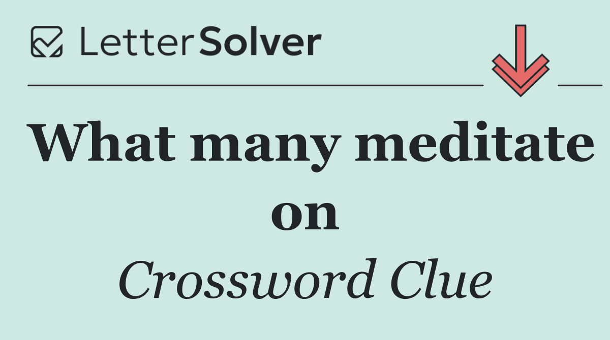 What many meditate on