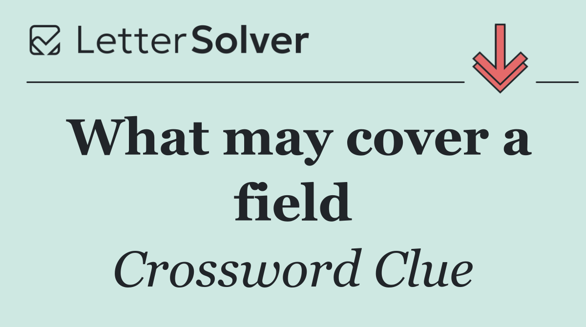 What may cover a field