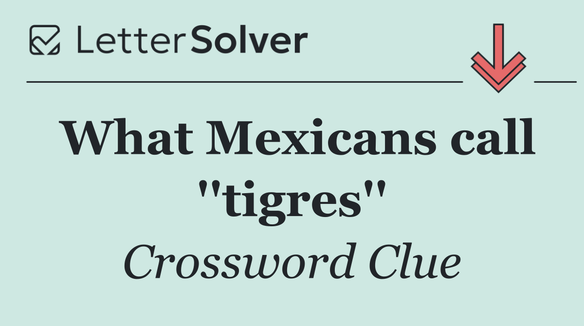 What Mexicans call ''tigres''