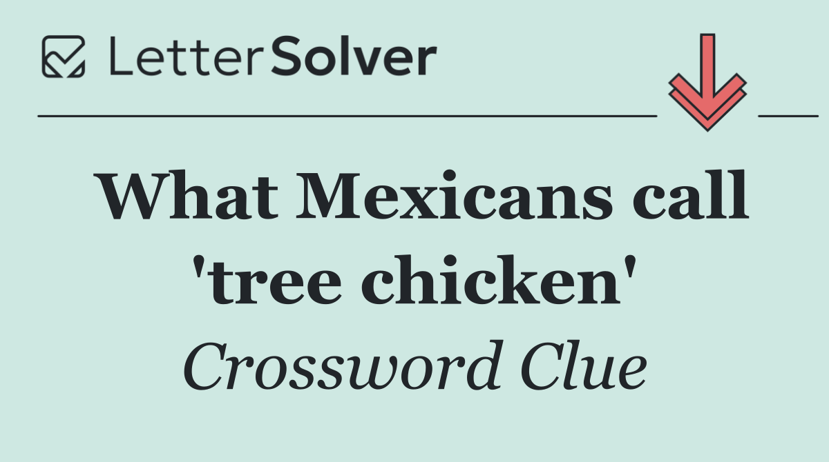 What Mexicans call 'tree chicken'