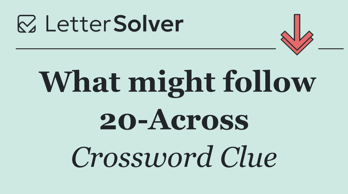 What might follow 20 Across