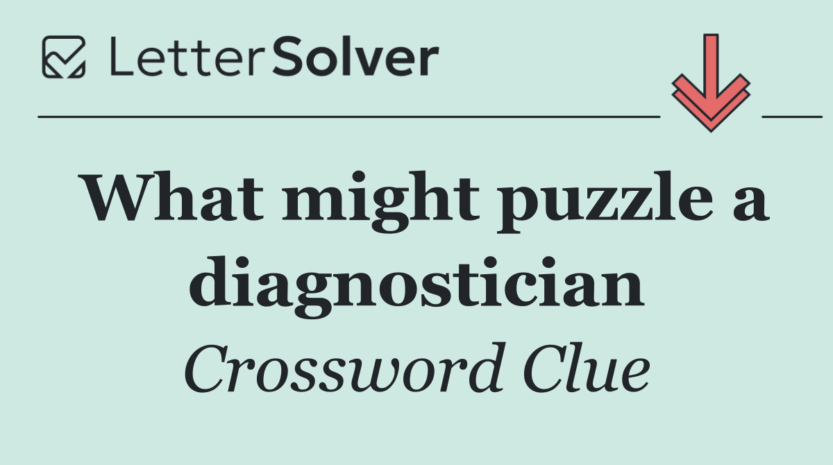 What might puzzle a diagnostician