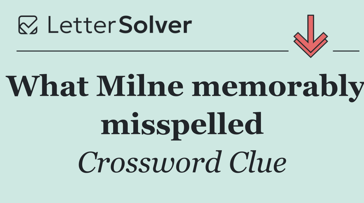 What Milne memorably misspelled