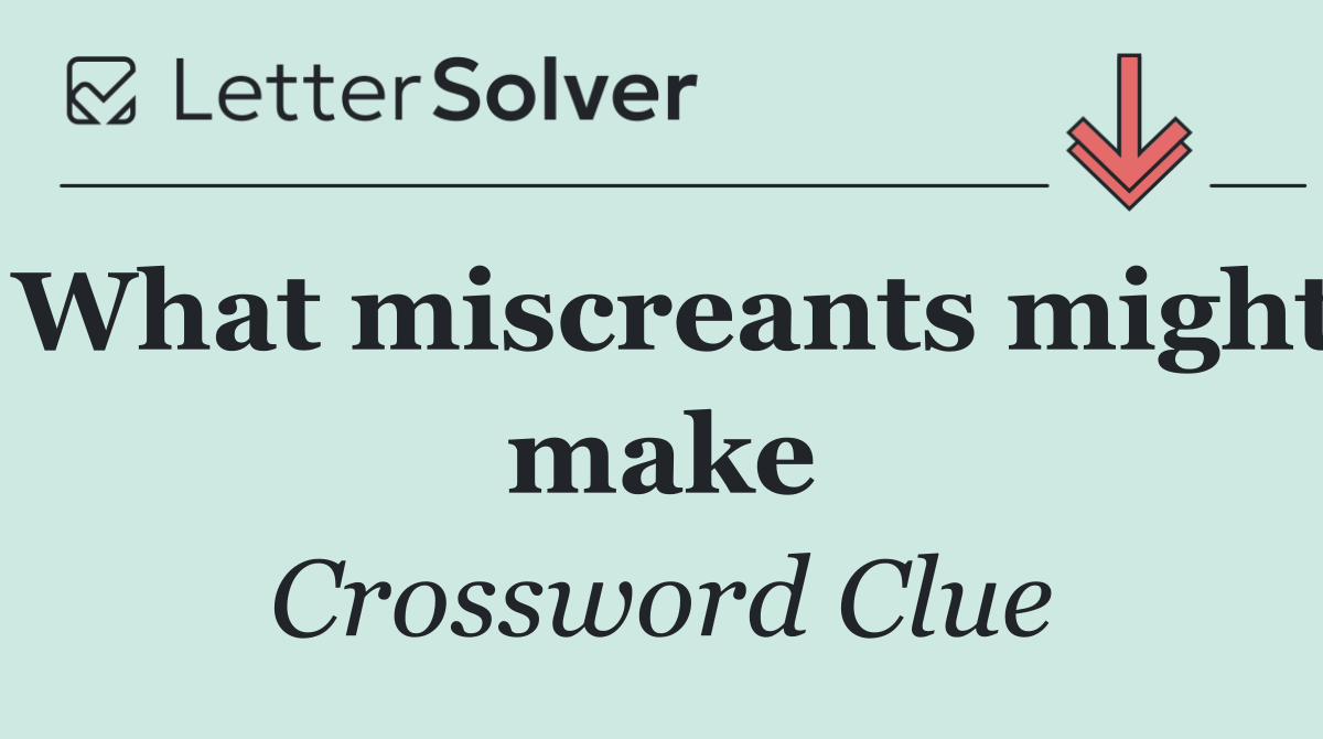 What miscreants might make