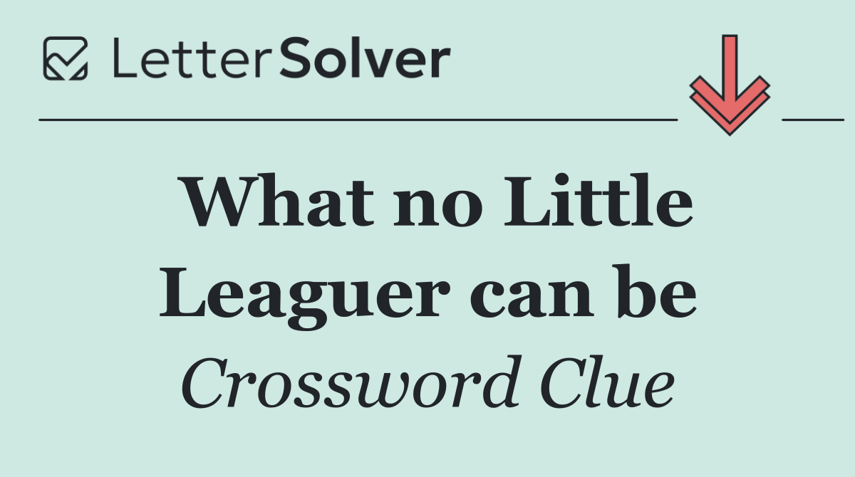 What no Little Leaguer can be