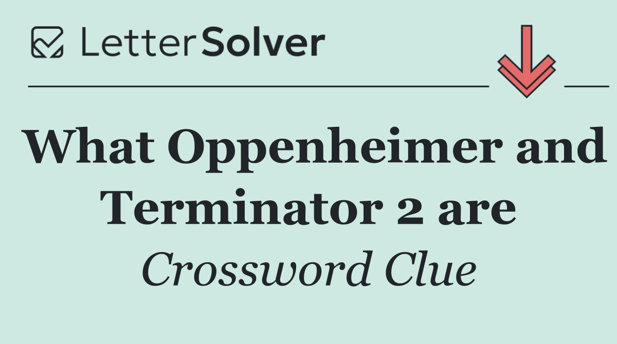 What Oppenheimer and Terminator 2 are