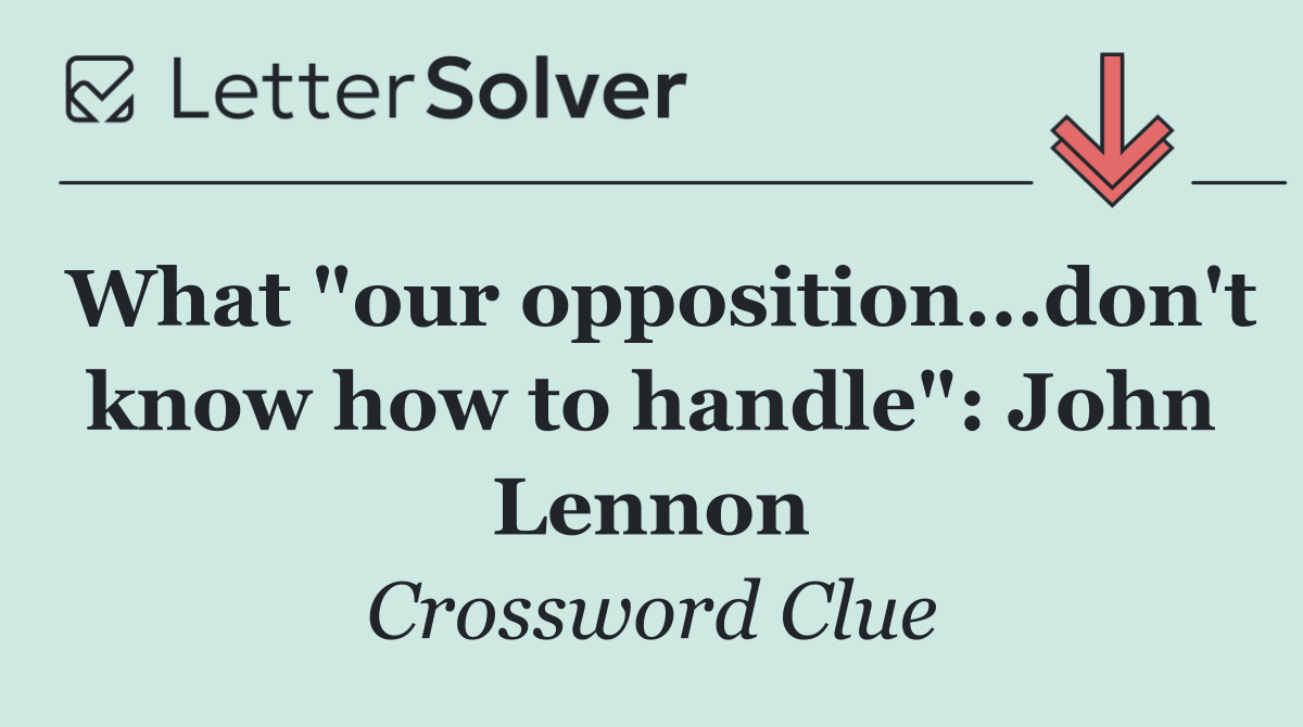 What "our opposition...don't know how to handle": John Lennon