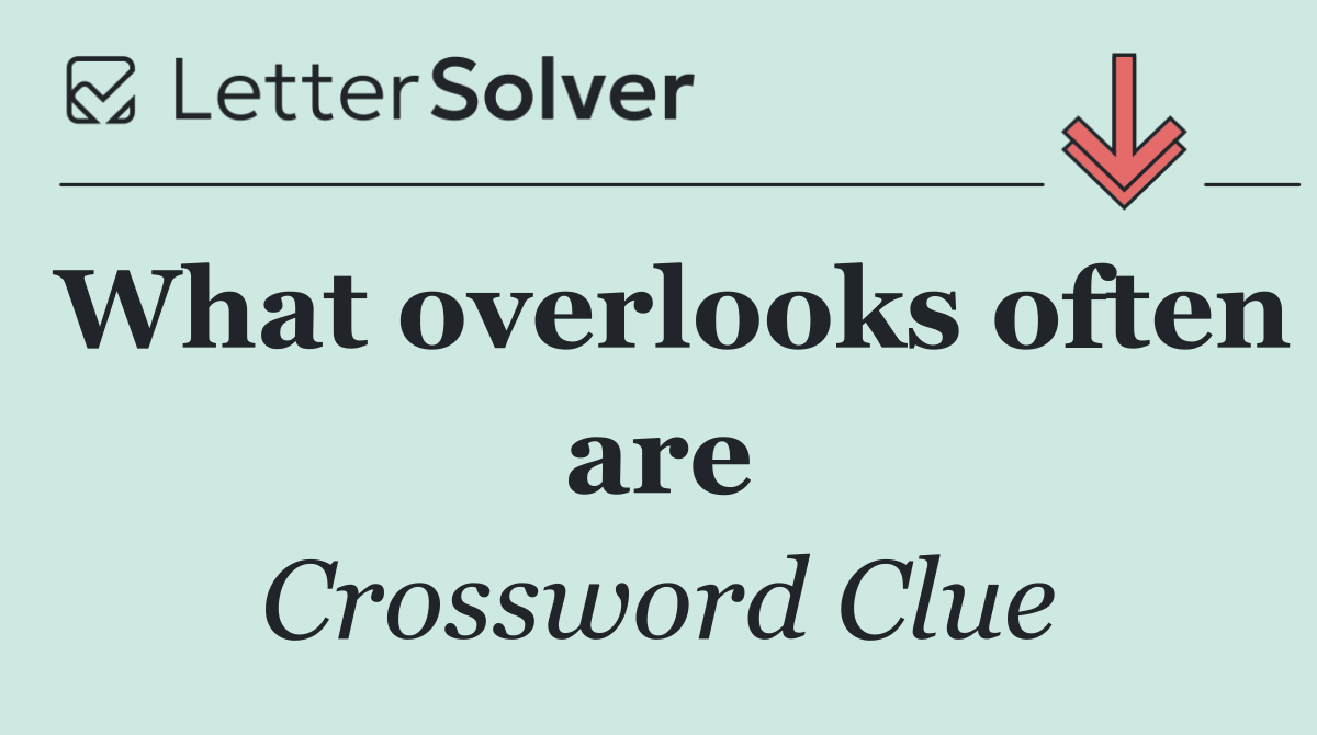What overlooks often are