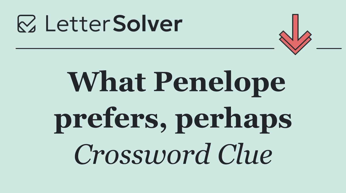 What Penelope prefers, perhaps