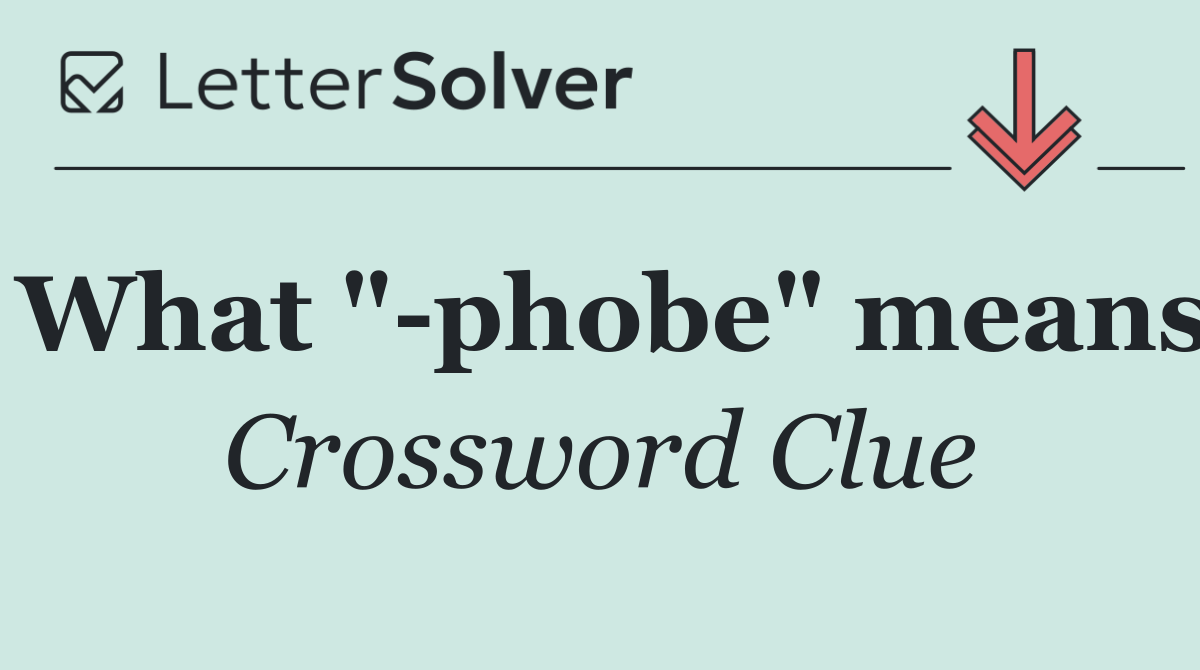 What " phobe" means